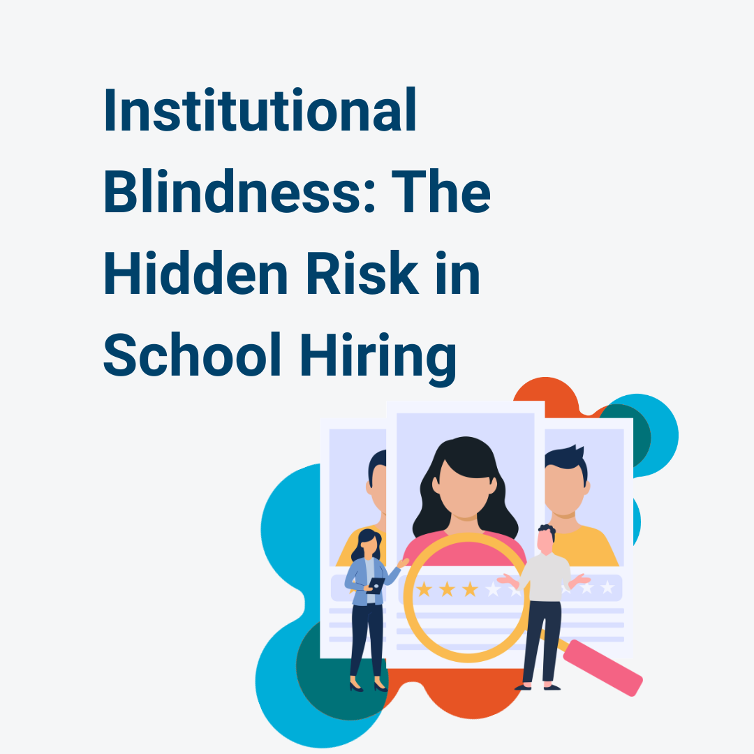 Institutional Blindness: The Hidden Risk in School Hiring